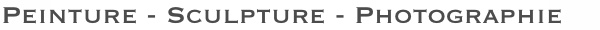 Peinture - Sculpture - Photographie