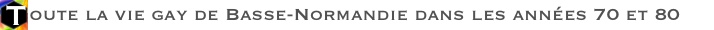 Toute la vie gay de Basse-Normandie dans les annes 70 et 80