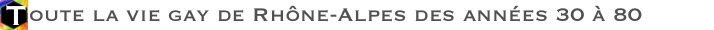 Toute la vie homosexuelle de Rhone-Alpes des annes 30  80